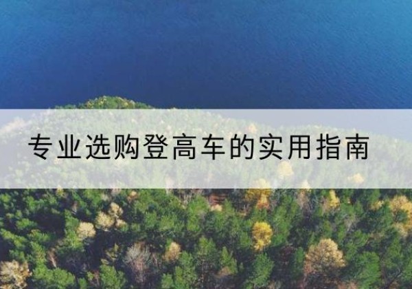 东至电动登高车厂家推荐-专业选购登高车的实用指南
