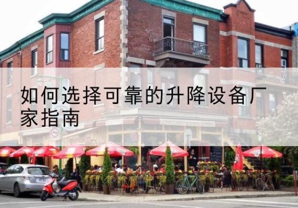 东至电动升降机厂家-如何选择可靠的升降设备厂家指南